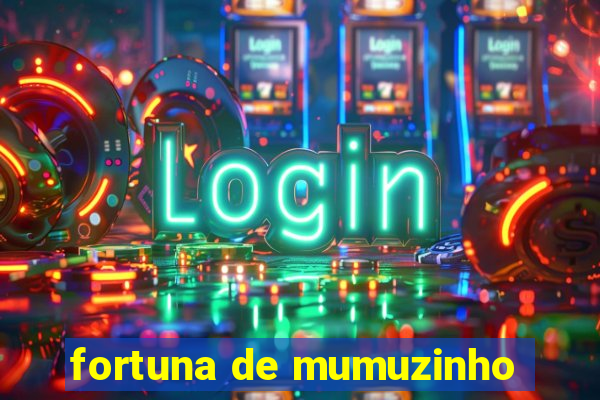 fortuna de mumuzinho